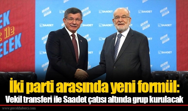 İki parti arasında yeni formül: Vekil transferi ile Saadet çatısı altında grup kurulacak