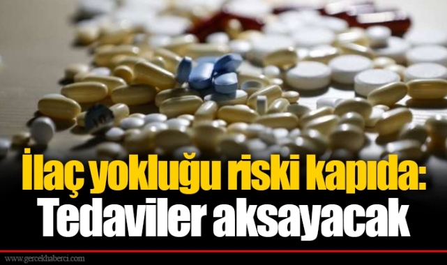 İlaç yokluğu riski kapıda: Tedaviler aksayacak