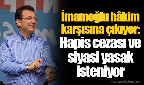 İmamoğlu hâkim karşısına çıkıyor: Hapis cezası ve siyasi yasak isteniyor