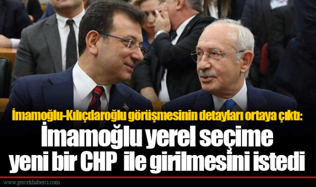 İmamoğlu-Kılıçdaroğlu görüşmesinin detayları ortaya çıktı: İmamoğlu yerel seçime yeni bir CHP  ile girilmesini istedi