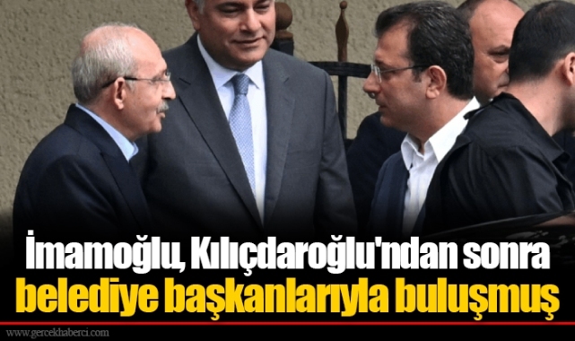 İmamoğlu, Kılıçdaroğlu'ndan sonra belediye başkanlarıyla buluşmuş