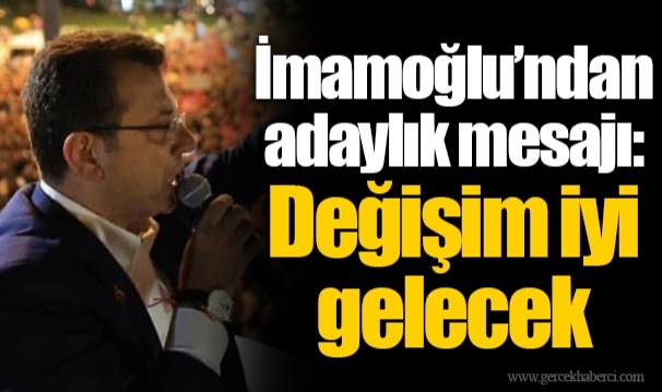 İmamoğlu’ndan adaylık mesajı: Değişim iyi gelecek