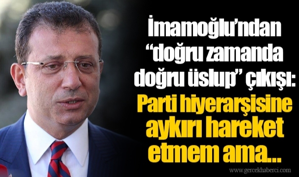 İmamoğlu’ndan “doğru zamanda doğru üslup” çıkışı: Parti hiyerarşisine aykırı hareket etmem ama…