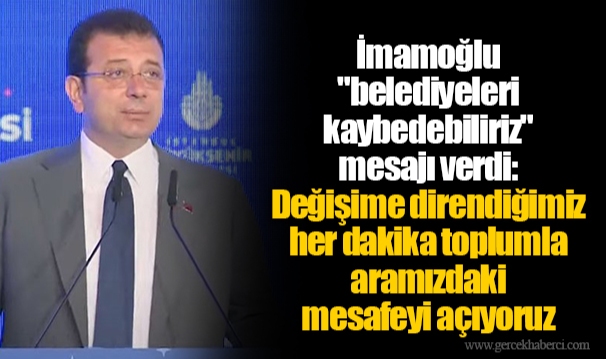 İmamoğlu "belediyeleri kaybedebiliriz" mesajı verdi: Değişime direndiğimiz her dakika toplumla aramızdaki mesafeyi açıyoruz