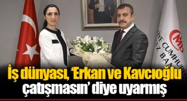 İş dünyası, ‘Erkan ve Kavcıoğlu çatışmasın’ diye uyarmış