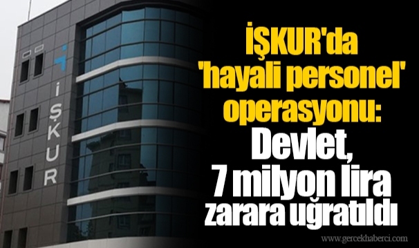 İŞKUR'da 'hayali personel' operasyonu: Devlet, 7 milyon lira zarara uğratıldı