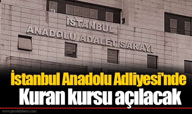 İstanbul Anadolu Adliyesi'nde Kuran kursu açılacak