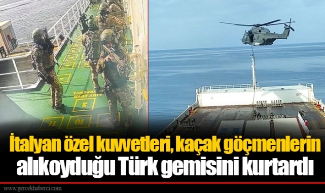 İtalyan özel kuvvetleri, kaçak göçmenlerin alıkoyduğu Türk gemisini kurtardı