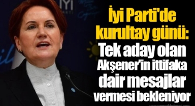 İyi Parti'de kurultay günü: Tek aday olan Akşener'in ittifaka dair mesajlar vermesi bekleniyor