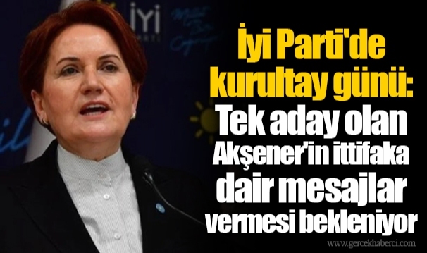 İyi Parti'de kurultay günü: Tek aday olan Akşener'in ittifaka dair mesajlar vermesi bekleniyor