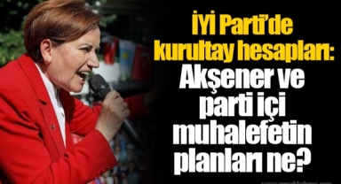 İYİ Parti’de kurultay hesapları: Akşener ve parti içi muhalefetin planları ne?