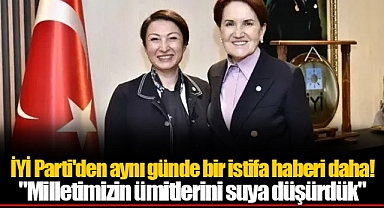 İYİ Parti'den aynı günde bir istifa haberi daha!