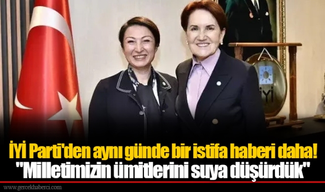İYİ Parti'den aynı günde bir istifa haberi daha! "Milletimizin ümitlerini suya düşürdük"