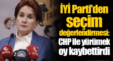 İYİ Parti'den seçim değerlendirmesi: CHP ile yürümek oy kaybettirdi
