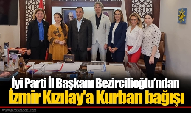 İyi Parti İl Başkanı Bezircilioğlu’ndan İzmir Kızılay'a Kurban bağışı