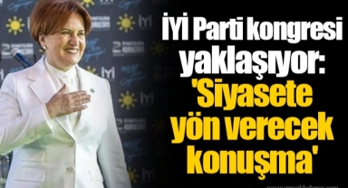 İYİ Parti kongresi yaklaşıyor: 'Siyasete yön verecek konuşma'