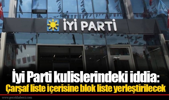 İyi Parti kulislerindeki iddia: Çarşaf liste içerisine blok liste yerleştirilecek