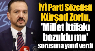İYİ Parti Sözcüsü Kürşad Zorlu, 'Millet İttifakı bozuldu mu' sorusuna yanıt verdi