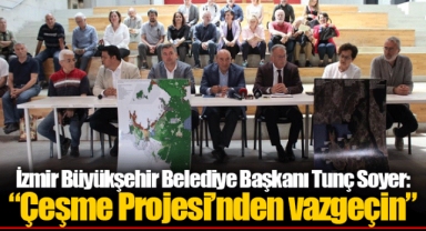 İzmir Büyükşehir Belediye Başkanı Tunç Soyer: Çeşme Projesi’nden vazgeçin
