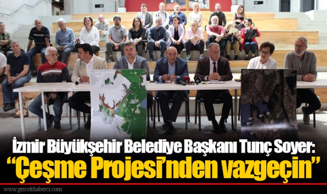 İzmir Büyükşehir Belediye Başkanı Tunç Soyer: Çeşme Projesi’nden vazgeçin