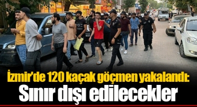 İzmir'de 120 kaçak göçmen yakalandı: Sınır dışı edilecekler