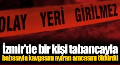 İzmir'de bir kişi tabancayla babasıyla kavgasını ayıran amcasını öldürdü