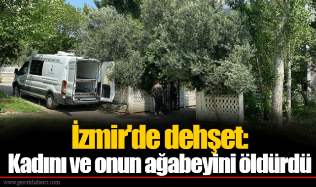 İzmir'de dehşet: Kadını ve onun ağabeyini öldürdü