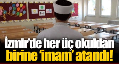 İzmir’de her üç okuldan birine ‘imam’ atandı!
