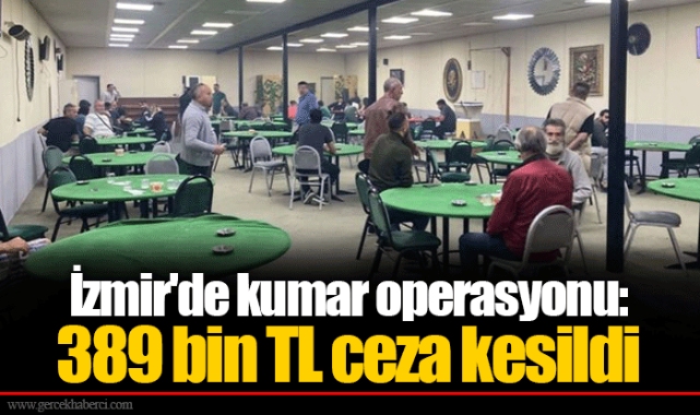 İzmir'de kumar operasyonu: 389 bin TL ceza kesildi