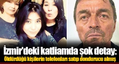 İzmir'deki katliamda şok detay: Öldürdüğü kişilerin telefonları satıp dondurucu almış