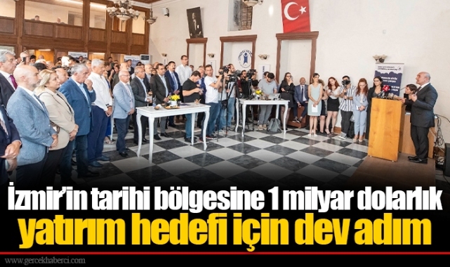 İzmir’in tarihi bölgesine 1 milyar dolarlık yatırım hedefi için dev adım