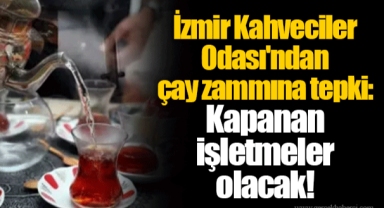 İzmir Kahveciler Odası'ndan çay zammına tepki: Kapanan işletmeler olacak!