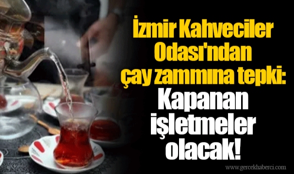 İzmir Kahveciler Odası'ndan çay zammına tepki: Kapanan işletmeler olacak!