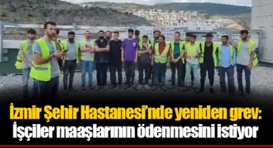 İzmir Şehir Hastanesi’nde yeniden grev: İşçiler maaşlarının ödenmesini istiyor