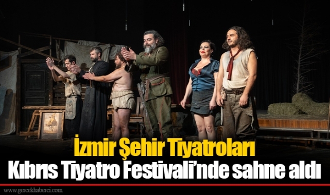 İzmir Şehir Tiyatroları Kıbrıs Tiyatro Festivali’nde sahne aldı