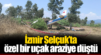 İzmir Selçuk’ta özel bir uçak araziye düştü