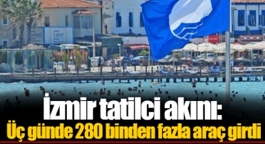 İzmir tatilci akını: Üç günde 280 binden fazla araç girdi