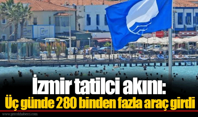 İzmir tatilci akını: Üç günde 280 binden fazla araç girdi