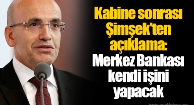 Kabine sonrası Şimşek'ten açıklama: Merkez Bankası kendi işini yapacak
