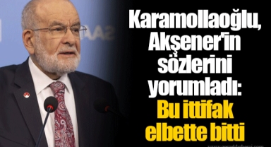 Karamollaoğlu, Akşener'in sözlerini yorumladı: Bu ittifak elbette bitti