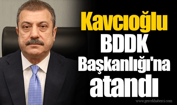 Kavcıoğlu BDDK Başkanlığı'na atandı