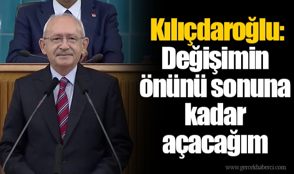 Kılıçdaroğlu: Değişimin önünü sonuna kadar açacağım
