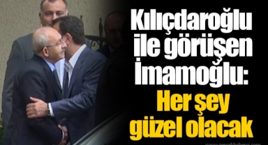 Kılıçdaroğlu ile görüşen İmamoğlu: Her şey güzel olacak