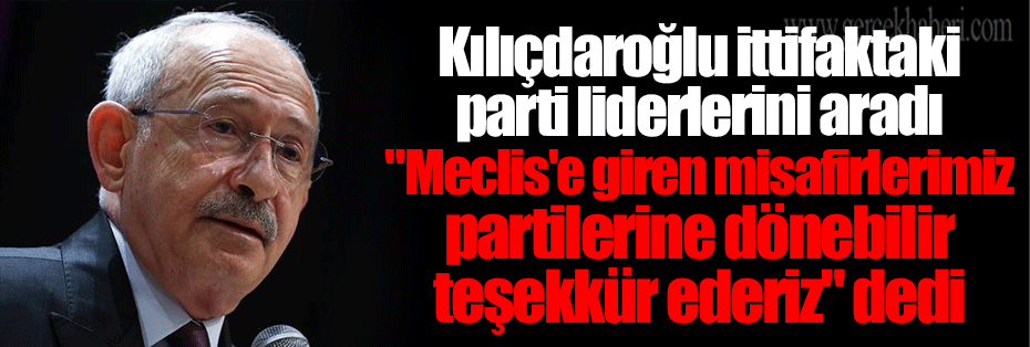 Kılıçdaroğlu ittifaktaki parti liderlerini aradı 