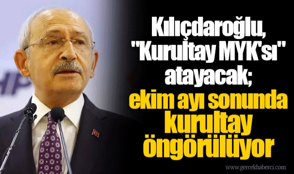 Kılıçdaroğlu, "Kurultay MYK'sı" atayacak; ekim ayı sonunda kurultay öngörülüyor