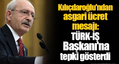 Kılıçdaroğlu'ndan asgari ücret mesajı: TÜRK-İŞ Başkanı'na tepki gösterdi
