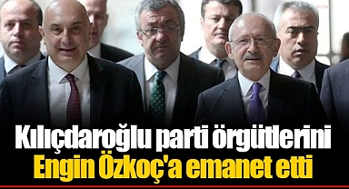 Kılıçdaroğlu parti örgütlerini Engin Özkoç'a emanet etti