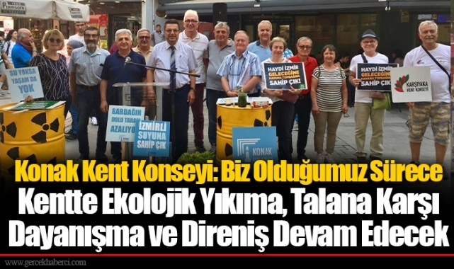 Konak Kent Konseyi: Biz Olduğumuz Sürece Kentte Ekolojik Yıkıma, Talana Karşı Dayanışma ve Direniş Devam Edecek
