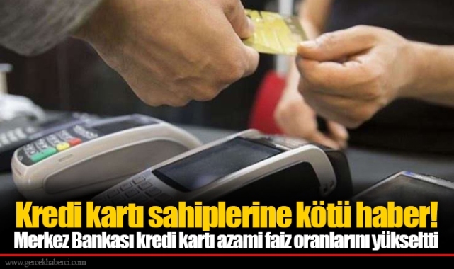 Kredi kartı sahiplerine kötü haber! Merkez Bankası kredi kartı azami faiz oranlarını yükseltti