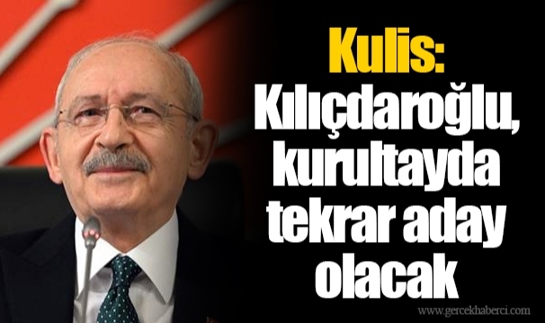 Kulis: Kılıçdaroğlu, kurultayda tekrar aday olacak